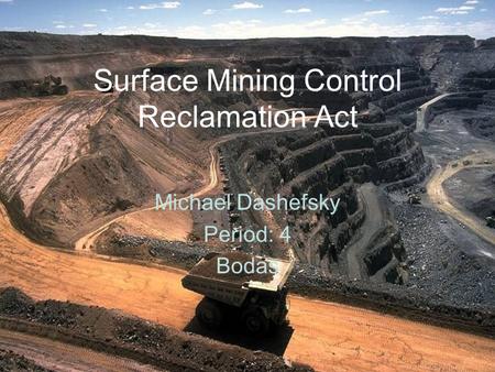 Surface Mining Control Reclamation Act Michael Dashefsky Period: 4 Bodas.