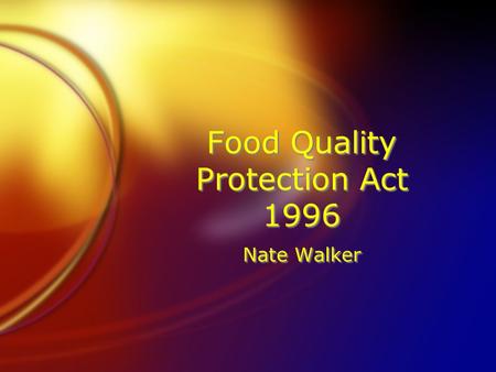 Food Quality Protection Act 1996 Nate Walker. FQPA FThis is a national law that was created and passed by congress in 1996. The EPA enforces it. FThe.