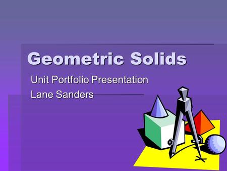 Geometric Solids Unit Portfolio Presentation Lane Sanders.