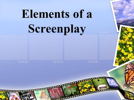 Elements of a Screenplay Screenplays Have: Have: Location Location Action Action Characters Characters Dialogue Dialogue Lets go find out more!