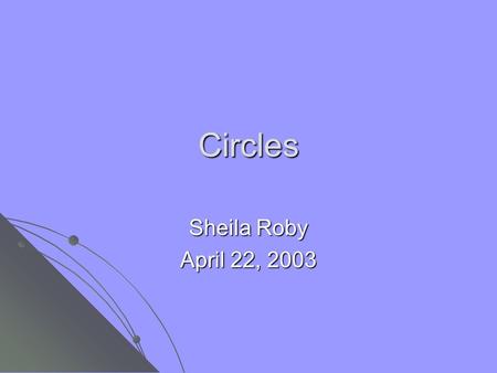 Circles Sheila Roby April 22, 2003. What is a circle? A circle is the set of all points in a plane equidistant from a fixed point. Equi means same, so.