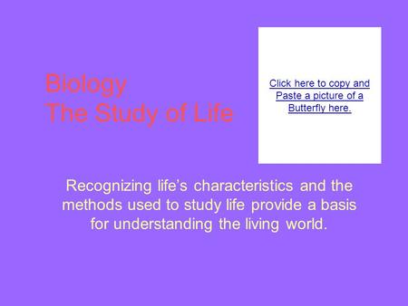 Biology The Study of Life Recognizing lifes characteristics and the methods used to study life provide a basis for understanding the living world. Click.