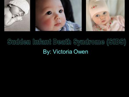 By: Victoria Owen. SIDS is the sudden unexplained death of an infant younger than 1 year old. It is the leading cause of infants between the ages of one.