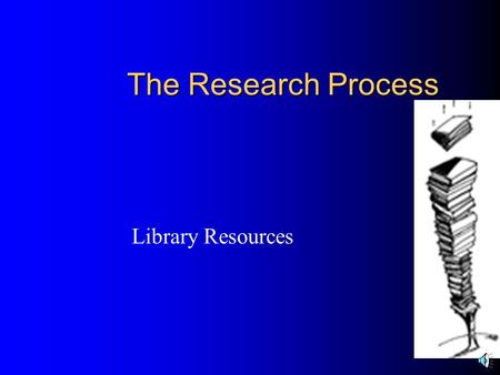 The Research Process Library Resources What is available in your Library?