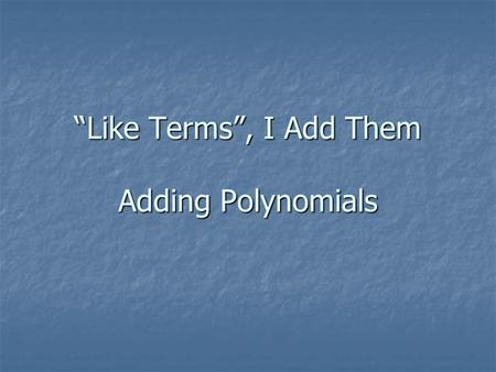 Like Terms, I Add Them Adding Polynomials. Like terms are terms that contain the same variables, with corresponding variables having the same power. Example: