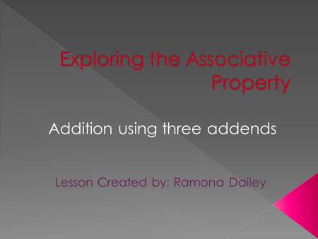 Addition using three addends. An associative property is when you group numbers in anyway and the answer stays the same.