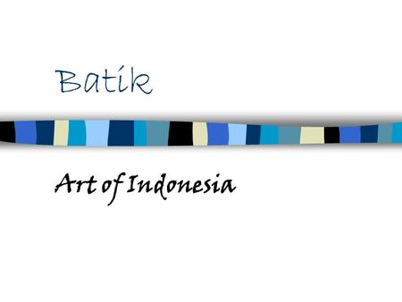 Batik Art of Indonesia Where is Indonesia ? Indonesia is an equatorial region near the Indian Ocean. Indonesians originate from 336 ethnic groups and.