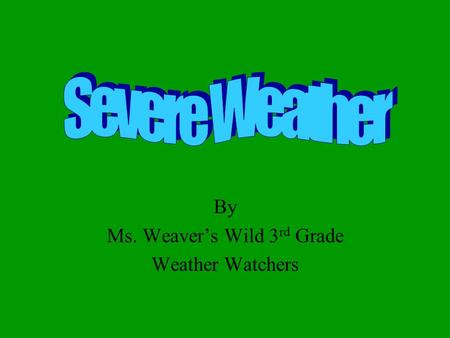 By Ms. Weavers Wild 3 rd Grade Weather Watchers. Thunderstorms Characteristics Vivid damaging lightening High wind Heavy rain Worldwide Safety Tips Stay.