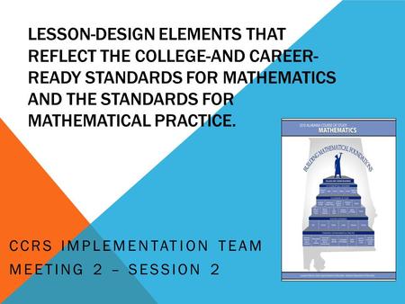 LESSON-DESIGN ELEMENTS THAT REFLECT THE COLLEGE-AND CAREER- READY STANDARDS FOR MATHEMATICS AND THE STANDARDS FOR MATHEMATICAL PRACTICE. CCRS IMPLEMENTATION.