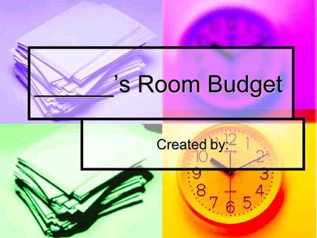 ______s Room Budget Created by:. My New Room I plan on purchasing _____ items for $ ____________.