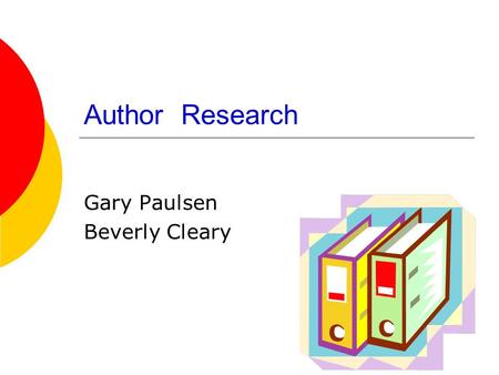 Author Research Gary Paulsen Beverly Cleary. Getting to Know the Author Biography Biography Education Education Influences Influences.
