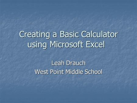 Creating a Basic Calculator using Microsoft Excel Leah Drauch West Point Middle School.