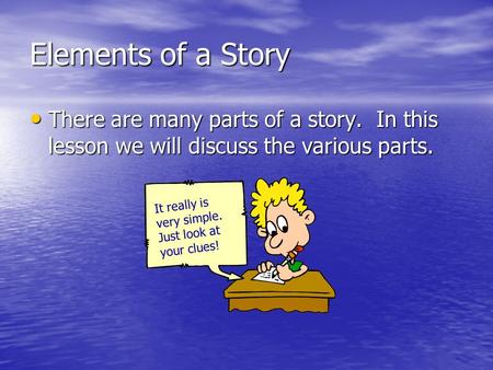 Elements of a Story There are many parts of a story. In this lesson we will discuss the various parts. There are many parts of a story. In this lesson.