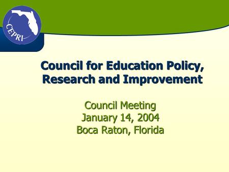 Council for Education Policy, Research and Improvement Council Meeting January 14, 2004 Boca Raton, Florida.