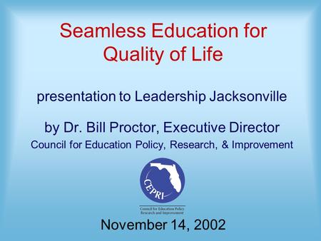 Seamless Education for Quality of Life presentation to Leadership Jacksonville by Dr. Bill Proctor, Executive Director Council for Education Policy, Research,
