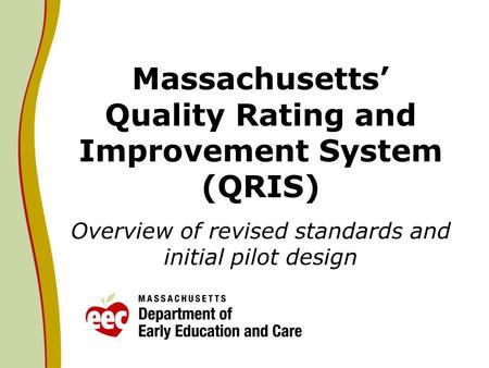 Massachusetts Quality Rating and Improvement System (QRIS) Overview of revised standards and initial pilot design.