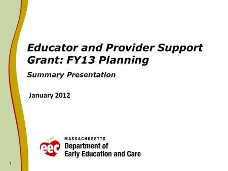 1 Educator and Provider Support Grant: FY13 Planning Summary Presentation January 2012.