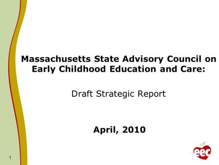 Massachusetts State Advisory Council on Early Childhood Education and Care: Draft Strategic Report April, 2010 1.