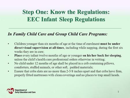 1 Step One: Know the Regulations: EEC Infant Sleep Regulations In Family Child Care and Group Child Care Programs: Children younger than six months of.