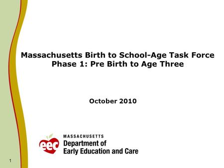 1 Massachusetts Birth to School-Age Task Force Phase 1: Pre Birth to Age Three October 2010.