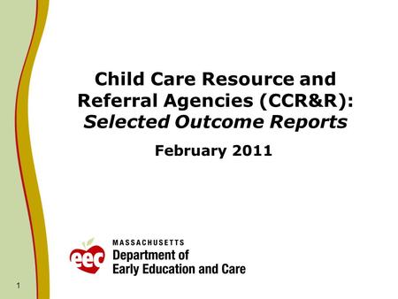 Child Care Resource and Referral Agencies (CCR&R): Selected Outcome Reports February 2011 1.