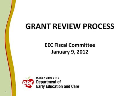 1 GRANT REVIEW PROCESS EEC Fiscal Committee January 9, 2012.