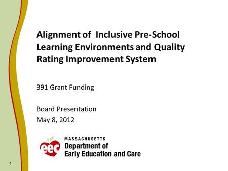 1 Alignment of Inclusive Pre-School Learning Environments and Quality Rating Improvement System 391 Grant Funding Board Presentation May 8, 2012.