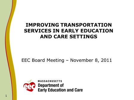 1 IMPROVING TRANSPORTATION SERVICES IN EARLY EDUCATION AND CARE SETTINGS EEC Board Meeting – November 8, 2011.