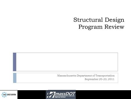 Structural Design Program Review Massachusetts Department of Transportation September 20-23, 2011.
