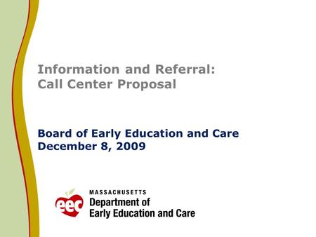 Information and Referral: Call Center Proposal Board of Early Education and Care December 8, 2009.