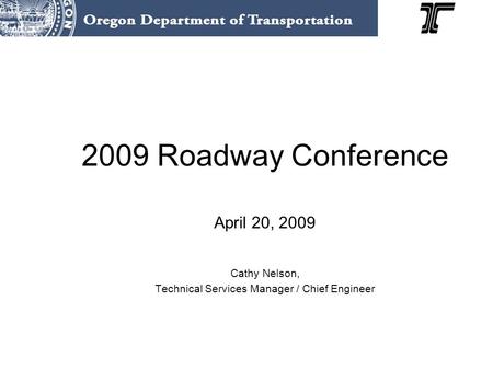 2009 Roadway Conference April 20, 2009 Cathy Nelson, Technical Services Manager / Chief Engineer.