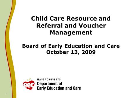 Child Care Resource and Referral and Voucher Management Board of Early Education and Care October 13, 2009 1.