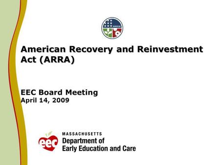 American Recovery and Reinvestment Act (ARRA) American Recovery and Reinvestment Act (ARRA) EEC Board Meeting April 14, 2009.