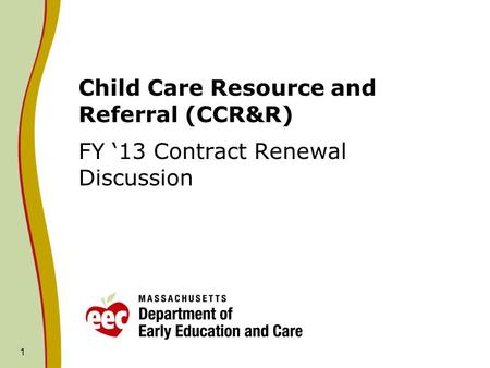 1 Child Care Resource and Referral (CCR&R) FY 13 Contract Renewal Discussion.