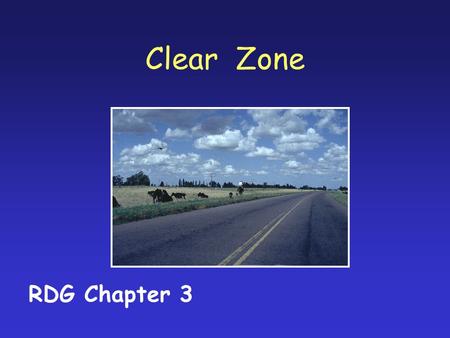 Clear Zone RDG Chapter 3. What is a Clear Zone? Clear Zone: A Clearer Definition A traversable area that starts at the edge of the traffic lane, includes.