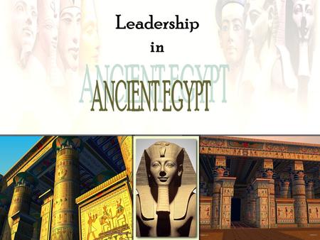 Leadership in ANCIENT EGYPT.