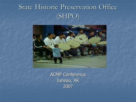 State Historic Preservation Office (SHPO) ACMP Conference Juneau, AK 2007.