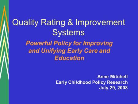 Quality Rating & Improvement Systems Powerful Policy for Improving and Unifying Early Care and Education Anne Mitchell Early Childhood Policy Research.