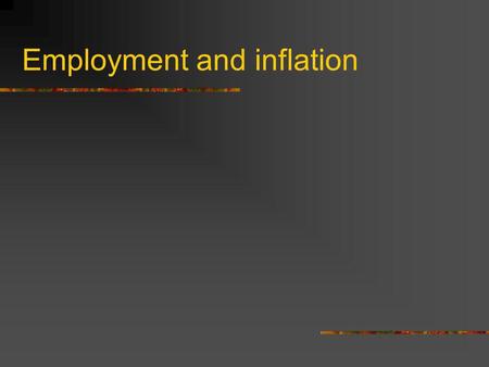 Employment and inflation. Inflation Money is like everything else: the more there is of it the less value it has So if there is a lot of money in an economic.