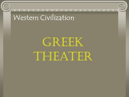 Greek Theater Western Civilization. The Greek Theater 5 th Century B. C. Golden Age of Greek Drama Dramatic festivals were popular People witnessed tragic.