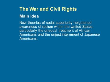 The War and Civil Rights Nazi theories of racial superiority heightened awareness of racism within the United States, particularly the unequal treatment.