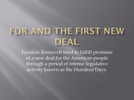 Franklin Roosevelt tried to fulfill promises of a new deal for the American people through a period of intense legislative activity known as the Hundred.