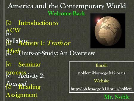 America and the Contemporary World Welcome Back O Introduction to ACW O Syllabus O Activity 1: Truth or Myth O Units-of-Study: An Overview O Seminar process.