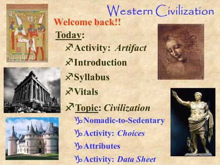 Western Civilization fTopic: Civilization Welcome back!! Today: