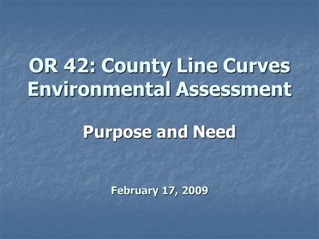 OR 42: County Line Curves Environmental Assessment Purpose and Need February 17, 2009.