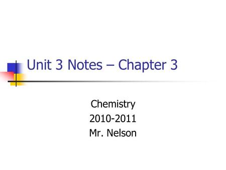 Unit 3 Notes – Chapter 3 Chemistry 2010-2011 Mr. Nelson.
