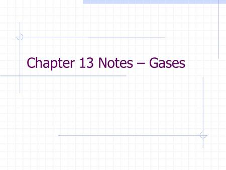 Chapter 13 Notes – Gases.