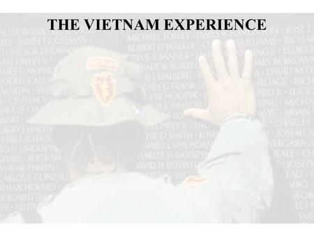 THE VIETNAM EXPERIENCE. It has been called by many… The Vietnam Conflict/Police Action The Second Indochina War …or, by Vietnamese Communists: The American.
