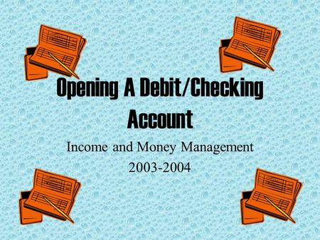 Opening A Debit/Checking Account Income and Money Management 2003-2004.