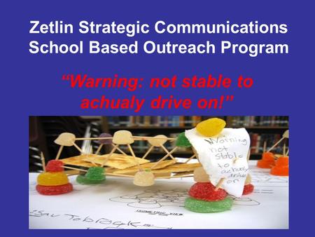 Zetlin Strategic Communications School Based Outreach Program Warning: not stable to achualy drive on!